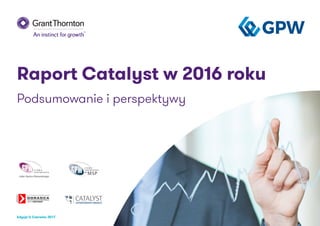 Raport Catalyst w 2016 roku
Podsumowanie i perspektywy
Edycja V, Czerwiec 2017
 