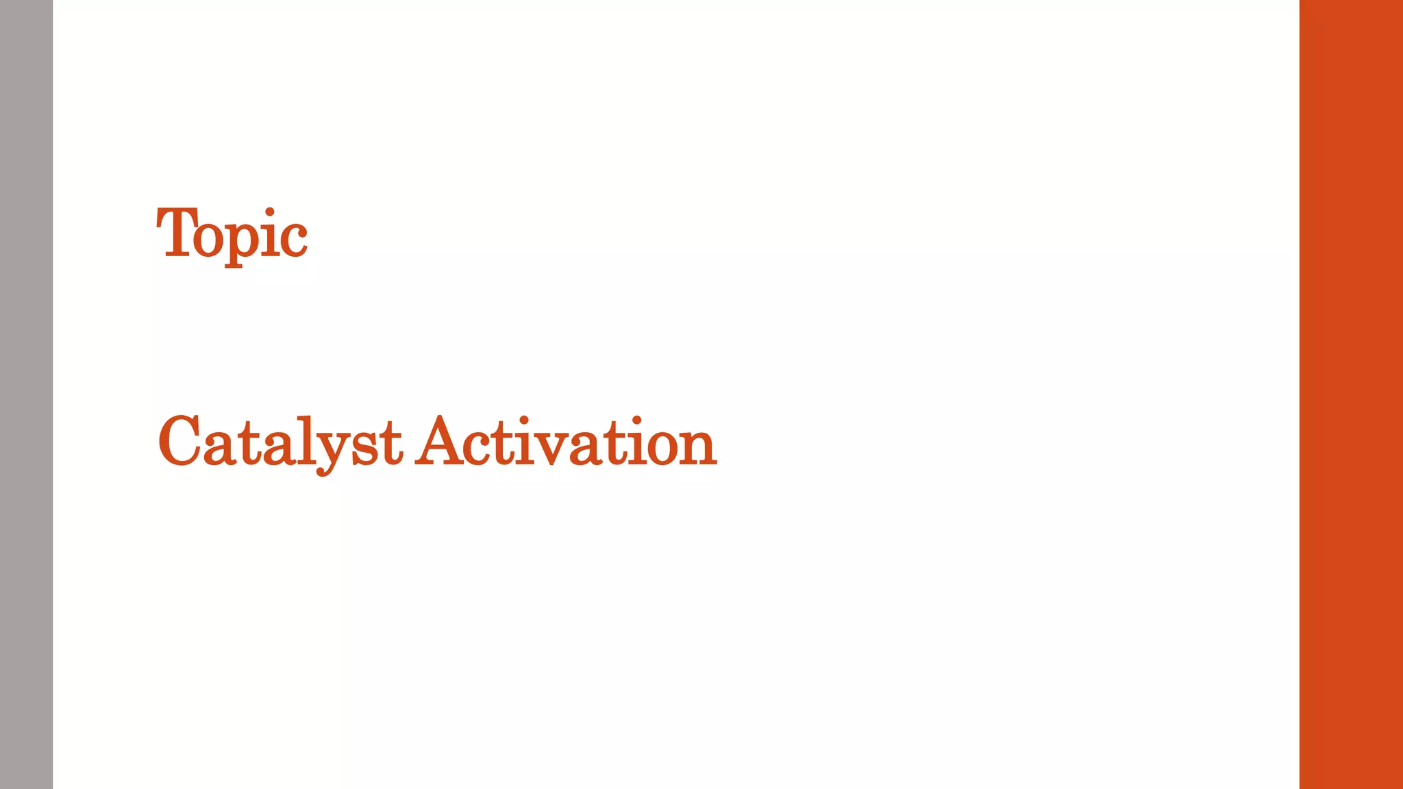 Topic
Catalyst Activation
 