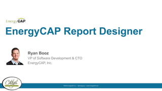 ©2015 EnergyCAP, Inc. ▪ @energycap ▪ www.EnergyCAP.com
Ryan Booz
VP of Software Development & CTO
EnergyCAP, Inc.
EnergyCAP Report Designer
 