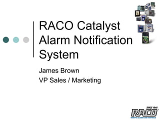 RACO Catalyst Alarm Notification System  James Brown VP Sales / Marketing 