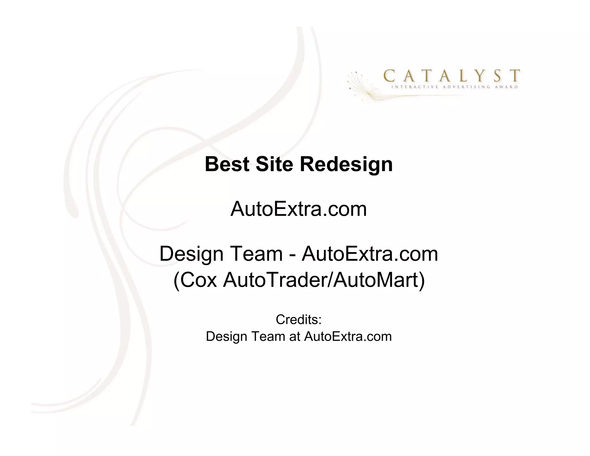 Best Site Redesign

       AutoExtra.com

Design Team - AutoExtra.com
 (Cox AutoTrader/AutoMart)
              Credits:
    Design Team at AutoExtra.com
 