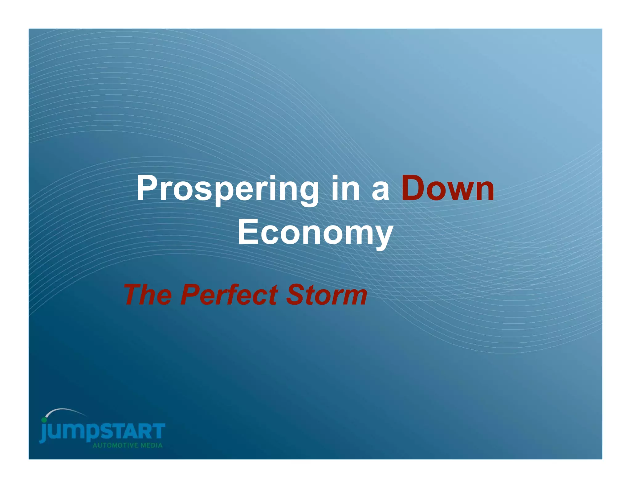 Prospering in a Down
      Economy
The Perfect Storm
 