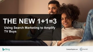 CatalystDigital.com
Using Search Marketing to Amplify
TV Buys
THE NEW 1+1=3
 