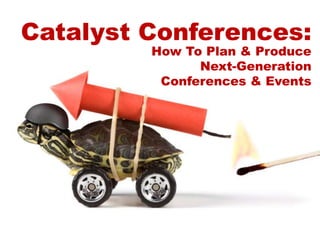 Catalyst Conferences: How To Plan & Produce Next-GenerationConferences & Events 
