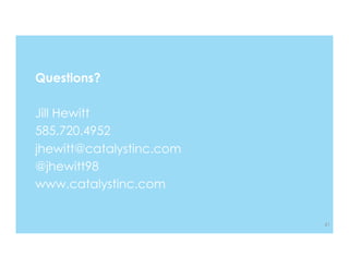 Questions? 
Jill Hewitt 
585.720.4952 
jhewitt@catalystinc.com 
@jhewitt98 
www.catalystinc.com 
41 
