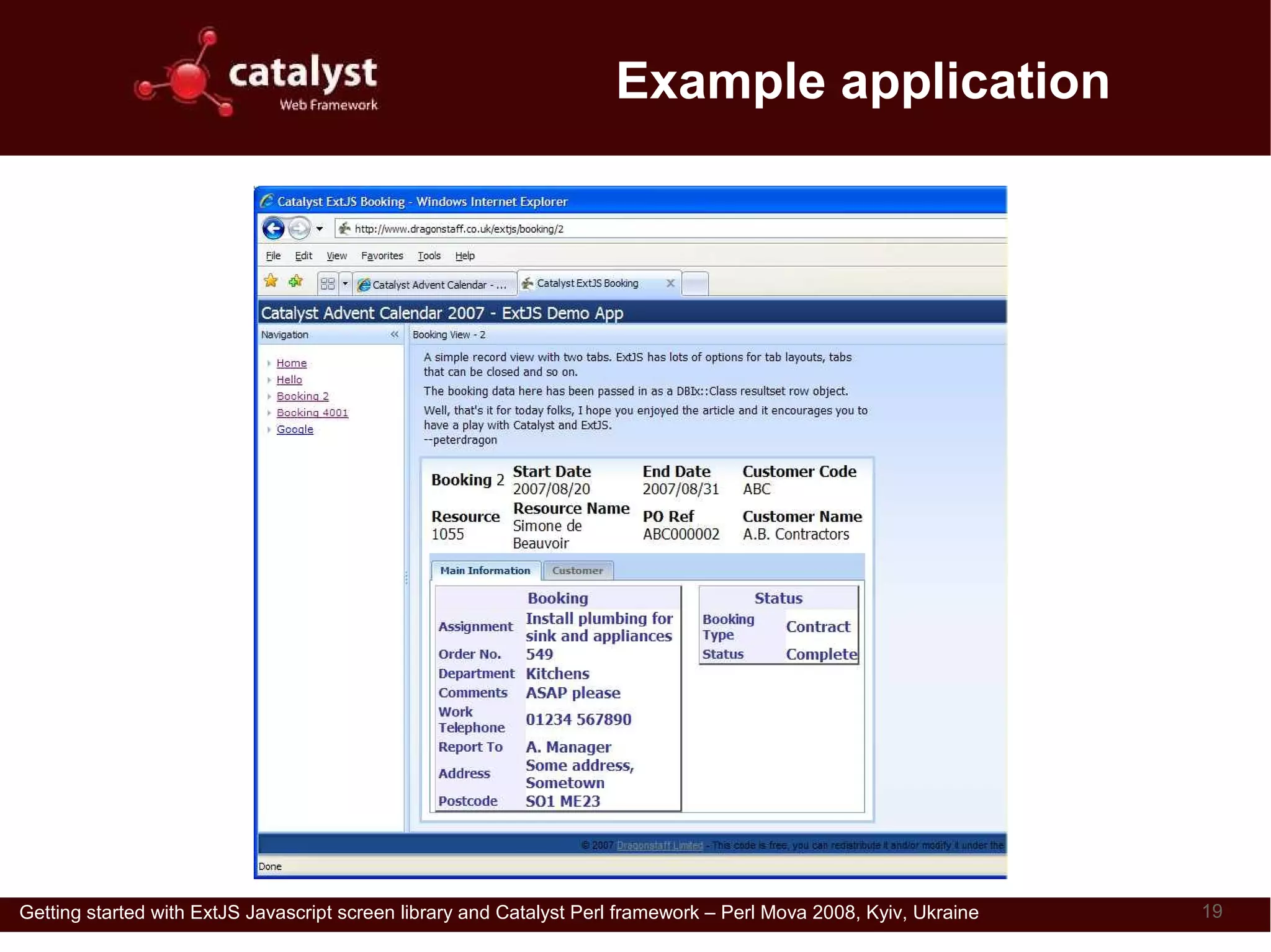 Example application




Getting started with ExtJS Javascript screen library and Catalyst Perl framework – Perl Mova 2008, Kyiv, Ukraine   19
 