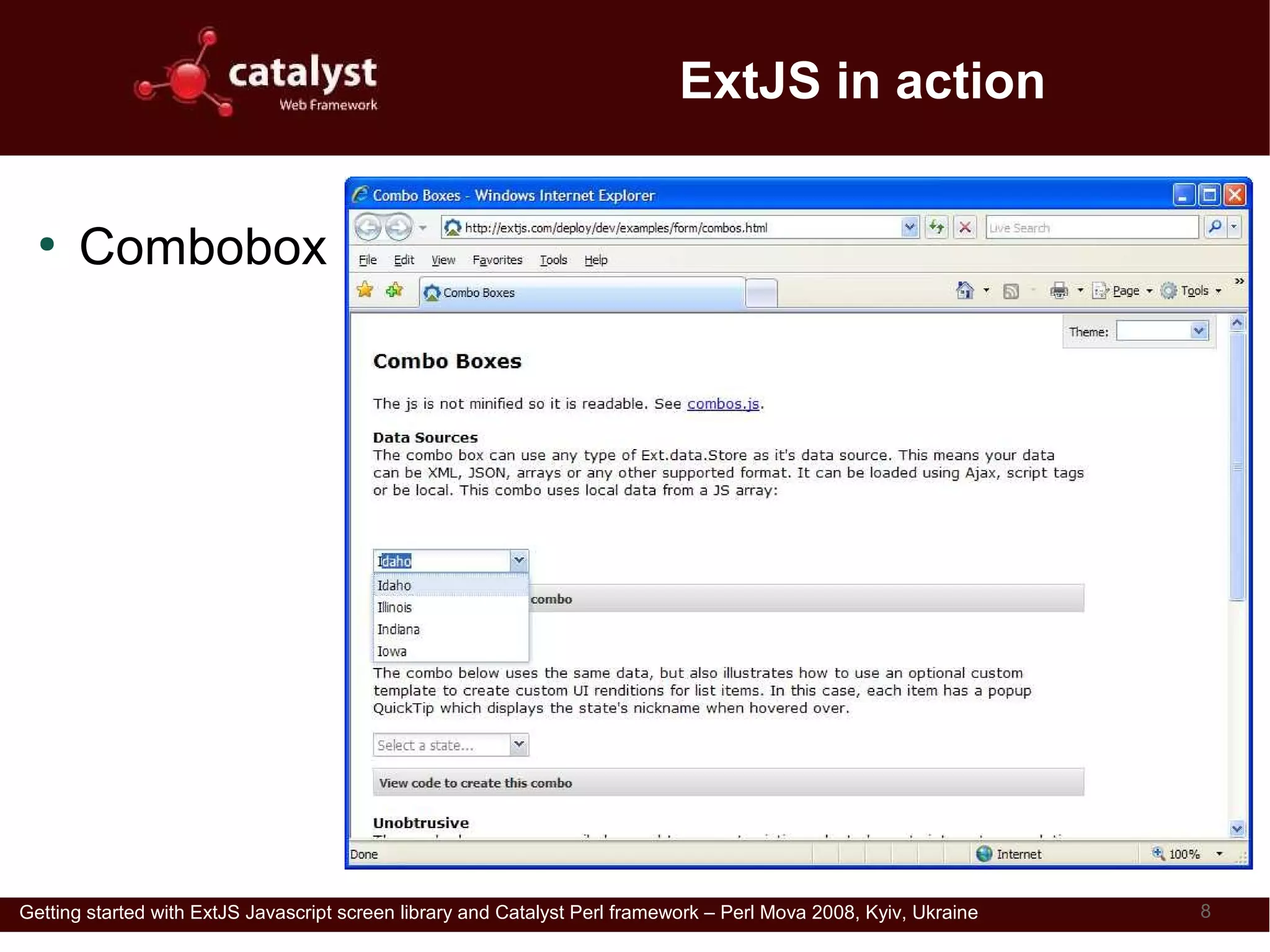 ExtJS in action

  ●
      Combobox




Getting started with ExtJS Javascript screen library and Catalyst Perl framework – Perl Mova 2008, Kyiv, Ukraine   8
 