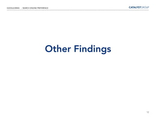 GOOGLE/BING - SEARCH ENGINE PREFERENCE




                                  Other Findings




                                                   12
 