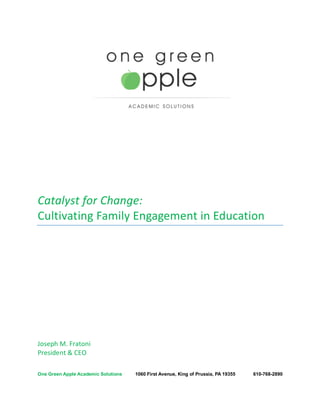 Catalyst for Change:
Cultivating Family Engagement in Education
Joseph M. Fratoni
President & CEO
One Green Apple Academic Solutions 1060 First Avenue, King of Prussia, PA 19355 610-768-2890
 
