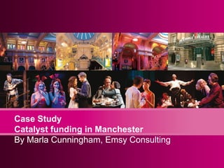 Case Study
Catalyst funding in Manchester
By Marla Cunningham, Emsy Consulting
 