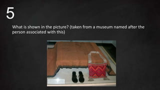 What is shown in the picture? (taken from a museum named after the
person associated with this)
5
 