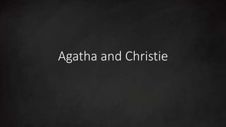 Agatha and Christie
 