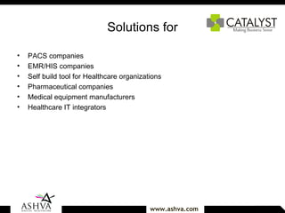 Solutions for PACS companies EMR/HIS companies Self build tool for Healthcare organizations Pharmaceutical companies Medical equipment manufacturers Healthcare IT integrators 