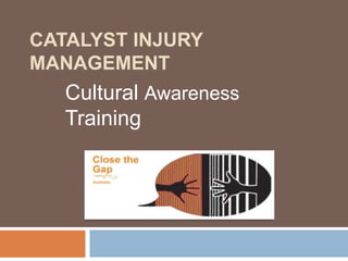 CATALYST INJURY
MANAGEMENT
   Cultural Awareness
   Training
 