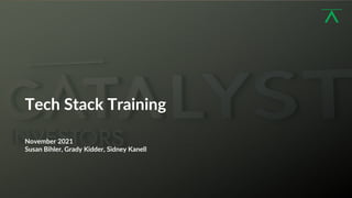 1
Tech Stack Training
November 2021
Susan Bihler, Grady Kidder, Sidney Kanell
 