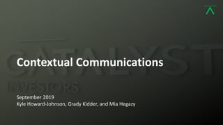 1
Contextual Communications
September 2019
Kyle Howard-Johnson, Grady Kidder, and Mia Hegazy
 