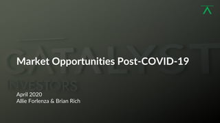 1
Market Opportunities Post-COVID-19
April 2020
Allie Forlenza & Brian Rich
 