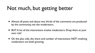 Share of participating users
Share of relationships
1
0,75
0,5
0,25
0
Nov Dec Jan

Feb Mar Apr May Jun

Share of the conversation that does
NOT involve moderators

Jul

 