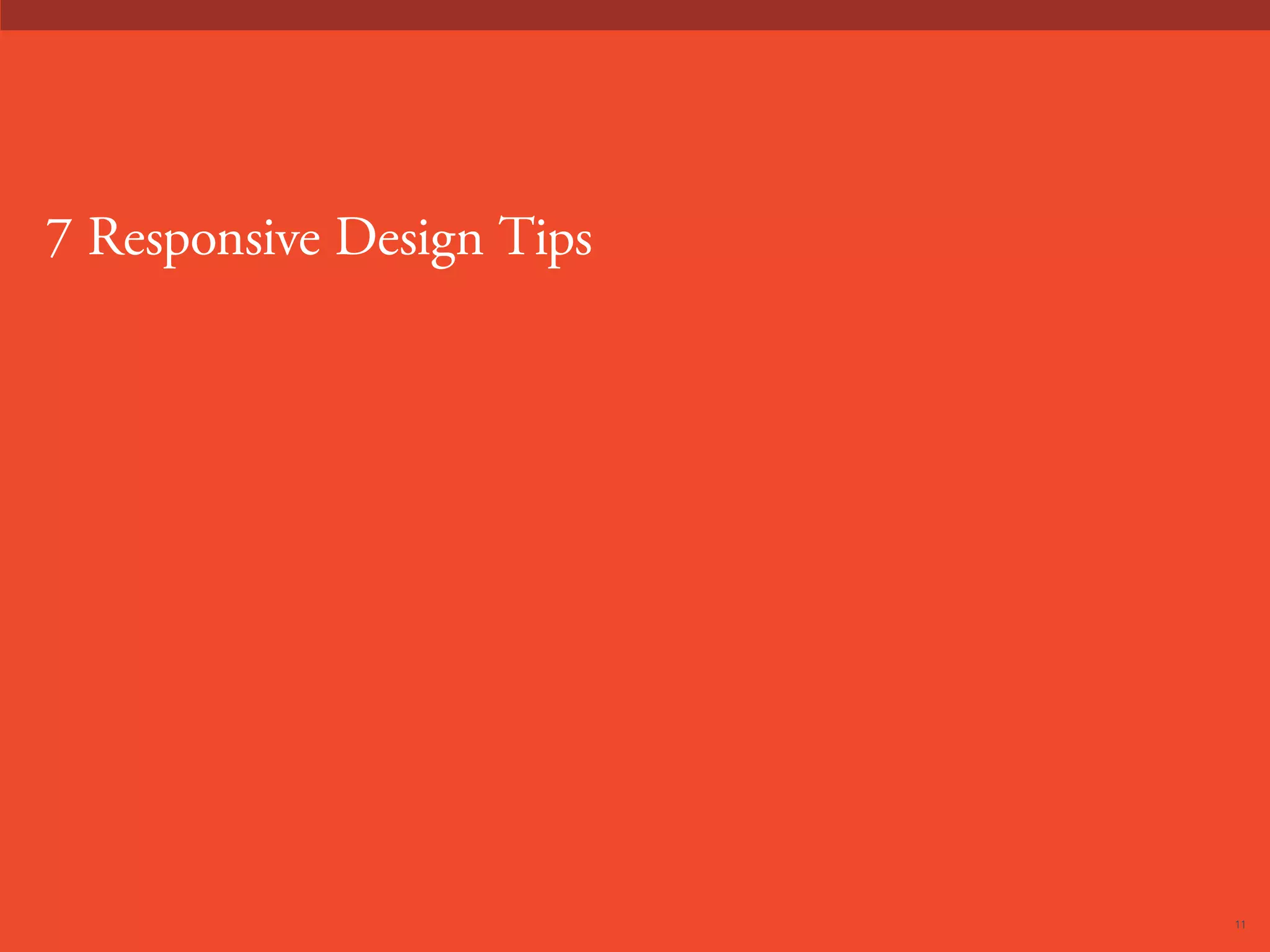 11 
7 Responsive Design Tips 
 