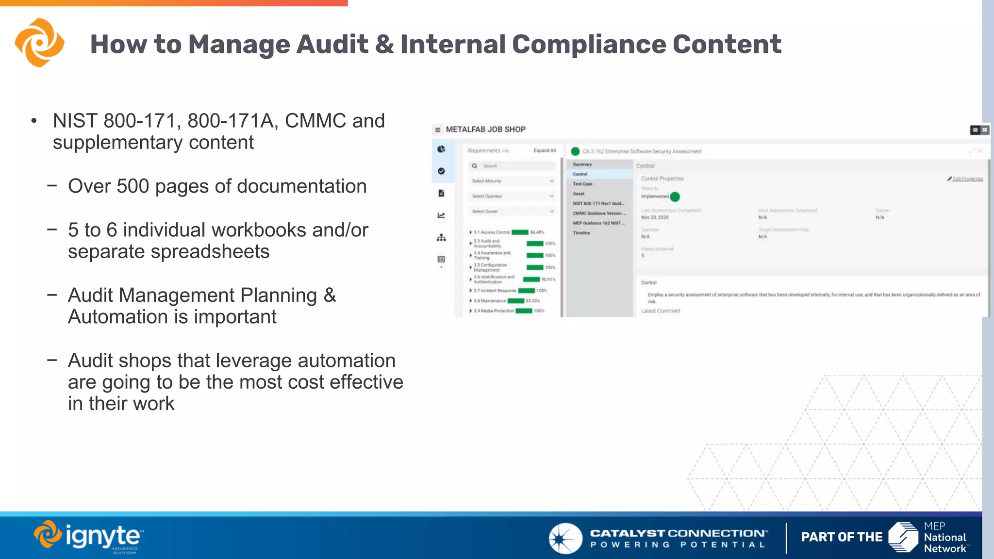 How to Manage Audit & Internal Compliance Content
• NIST 800-171, 800-171A, CMMC and
supplementary content
− Over 500 pages of documentation
− 5 to 6 individual workbooks and/or
separate spreadsheets
− Audit Management Planning &
Automation is important
− Audit shops that leverage automation
are going to be the most cost effective
in their work
 