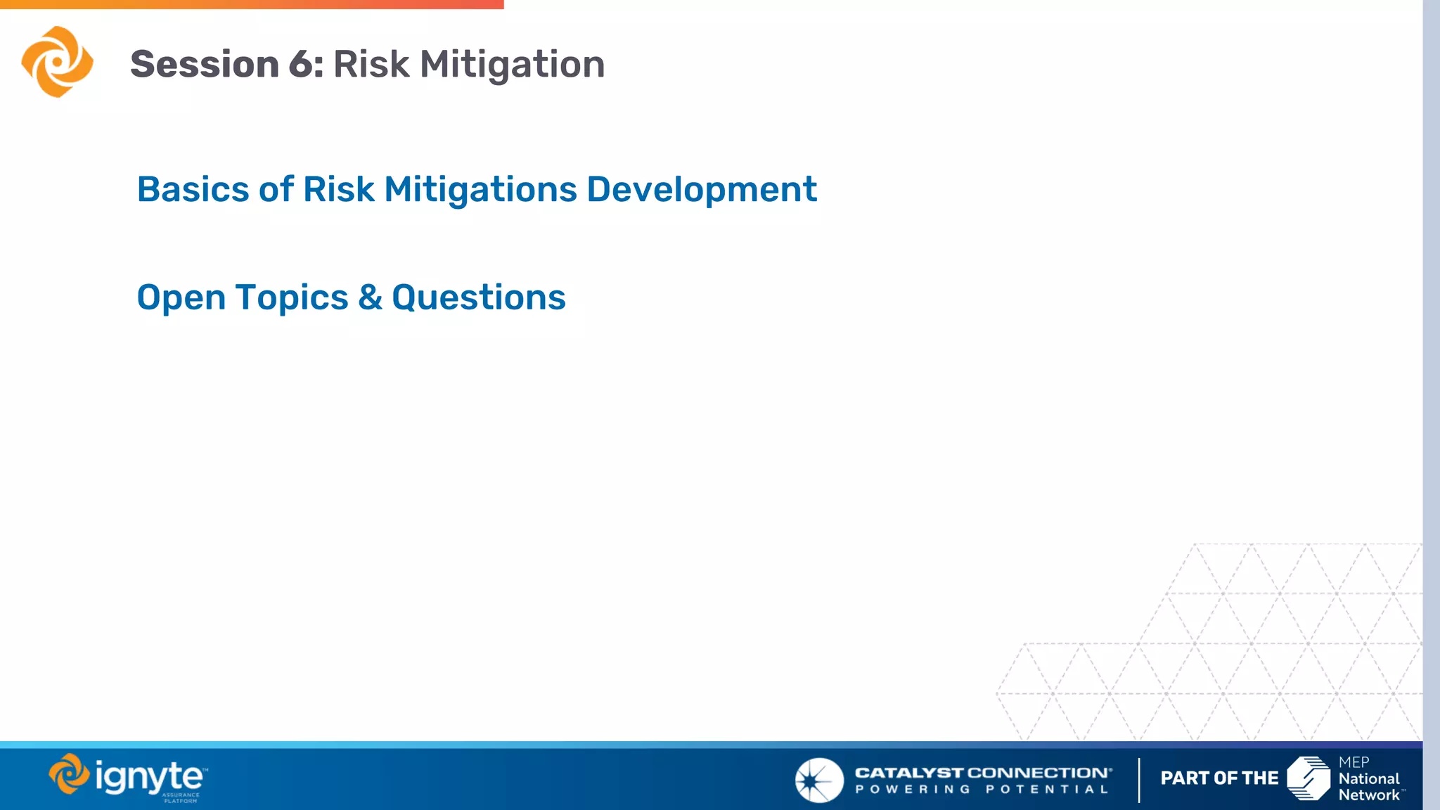 Session 6: Risk Mitigation
Basics of Risk Mitigations Development
Open Topics & Questions
 
