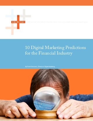 10 Digital Marketing Predictions
for the Financial Industry

By Damir Saracevic, Director of Digital Marketing
 