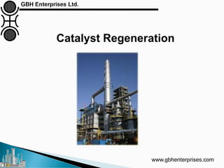 Catalyst Regeneration
www.gbhenterprises.com
 