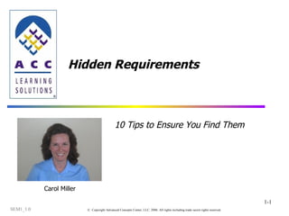 Hidden Requirements 10 Tips to Ensure You Find Them Carol Miller 