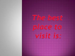 Thebest place to visitis: 