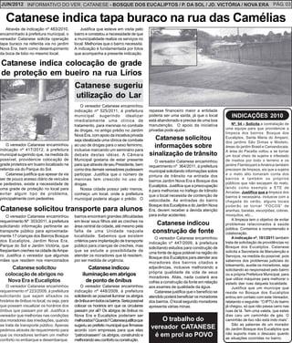 JUN/2012 INFORMATIVO DO VER. CATANESE - BOSQUE DOS EUCALIPTOS / P. DA SOL / JD. VICTÓRIA / NOVA ERA PÁG. 03


   Catanese indica tapa buraco na rua das Camélias
   Através de indicação nº 483/2010,            Justifica que esteve em visita pelo
encaminhado à prefeitura municipal, o        bairro e constatou a necessidade de que
vereador Catanese solicita operação          a municipalidade realize os serviços no
tapa buraco na referida via no jardim        local. Melhorias que o bairro necessita.
Nova Era, bem como desentupimento            A indicação é fundamentada por fotos
da boca de lobo no mesmo local.              que acompanha a presente indicação.

Catanese indica colocação de grade
de proteção em bueiro na rua Lírios
                                             Catanese sugeriu
                                             utilização do Lar
                                                 O vereador Catanese encaminhou
                                             indicação nº 525/2011, á prefeitura             repasse financeiro maior a entidade
                                             municipal sugerindo idealizar                   poderia ser uma saída, já que o local          INDICAÇÕES 2010
                                             imediatamente uma clínica de                    está abandonado e precisa de uma boa
                                             tratamento, para meninas no combate             manutenção. O apoio da iniciativa               Nº. 54 – Solicita a contratação de
                                                                                             privadas pode ajudar.                       uma equipe para que providencie a
                                             às drogas, no antigo prédio no Jardim
                                                                                                                                         limpeza dos bairros: Bosque dos
                                             Nova Era, com apoio da iniciativa privada
                                             seja idealizada uma clínica de combate            Catanese solicitou                        Eucaliptos, Santa Maria do Amparo,
                                                                                                                                         dos jardins São Dimas e Modelo,
    O vereador Catanese encaminhou
indicação nº 417/2012, à prefeitura
                                             ao uso de drogas para o sexo feminino,            informações sobre                         áreas do jardim Brasil e Camandocaia.
                                             inclusive marcando um seminário para                                                        A área do Pacetta voltou a se tornar
municipal sugerindo que, na medida do        debate destas idéias. A Câmara                  sinalização de trânsito                     um local cheio de sujeira e infestado
possível, providencie colocação de           Municipal gostaria de estar presente               O vereador Catanese encaminhou           de insetos por todo o terreno e os
grade protetora em bueiro localizado na      para que através de seu Presidente, bem         requerimento nº 364/2011, à prefeitura      jardins Flamboyant e América também
referida via do Parque do Sol.               como dos demais vereadores pudessem             municipal solicitando informações sobre     precisam de limpeza, eis que a sujeira
    Catanese justifica que apesar da via     participar. Justifica que o número de           pintura de trânsito na entrada dos          e o mato alto tomaram conta dos
ser de pouco acesso diário de veículos       meninas tem crescido no uso de                                                              bairros e também os próprios
                                                                                             bairros Jardim Nova Era e Bosque dos
e pedestres, existe a necessidade de         drogas.                                                                                     públicos que não escapam do mato,
                                                                                             Eucaliptos. Justifica que a preocupação     tendo como exemplo a ETE de
uma grade de proteção no local para              Nossa cidade possui pelo menos,             é para melhorias no trafego de trânsito
evitar algum tipo de problema,               conheço um local, onde a prefeitura                                                         Arcadas. Justifica que a limpeza dos
                                                                                             que o local necessita de contenção de       bairros é necessária, inclusive com a
principalmente com pedestres.                municipal poderia alugar o prédio. O            velocidade. As entradas do bairro           chegada do verão, alguns locais
                                                                                             Bosque dos Eucaliptos e do Jardim Nova      poderão se tornar “FOCOS” de
Catanese solicitou transporte para alunos                                                    Era, devem receber a devida atenção         aranhas, baratas, escorpiões, cobras,
    O vereador Catanese encaminhou           bairros encontram grandes dificuldades          para evitar acidentes.                      mosquitos, etc...
requerimento Nº 353/2011, à prefeitura       em levar seus filhos até as creches na                                                          A limpeza tem o objetivo de evitar
solicitando informação pertinente ao         área central da cidade, até mesmo pela
                                                                                                Catanese indicou                         problemas relacionados à saúde
                                                                                                                                         pública. Contamos a compreensão e
transporte público para aproximada-          falta de uma Unidade naquela                      construção de fonte                       colaboração.
mente 17 crianças dos Bairros Bosque         localidade. Sabemos que existem                                                                 A indicação nº. 181/2011 também
                                                                                                 O vereador Catanese encaminhou
dos Eucaliptos, Jardim Nova Era,             critérios para implantação de transporte                                                    trata de solicitação de providências no
                                                                                             indicação nº 447/2009, à prefeitura
Parque do Sol e Jardim Victória, que         público para crianças de creches, mas                                                       Bosque dos Eucaliptos. Catanese
                                                                                             solicitando estudos para construção de
freqüentam creches na cidade de Ampa-        que se estude a possibilidade de                                                            solicita a Secretaria de Manutenção e
                                                                                             uma fonte de água potável na região do
ro. Justifica o vereador que algumas         atender os moradores que lá residem,                                                        Serviços, na medida do possível, pois
                                                                                             Bosque dos Eucaliptos para atender aos
mães que residem nos mencionados             por ser medida de urgência.                                                                 sabemos dos problemas judiciais do
                                                                                             moradores dos bairros citados e
                                                                                                                                         loteamento, auxilie os moradores, seja
      Catanese solicitou                             Catanese indicou                        adjacências, inclusive melhorando a
                                                                                                                                         solicitando ao responsável pelo bairro
                                                                                             própria qualidade de vida de seus
   colocação de abrigos no                        iluminação em abrigos                                                                  ou a própria Prefeitura Municipal, para
                                                                                             moradores. Aliás, nada custará aos          que utilize máquinas para melhorar o
    Nova Era e Eucaliptos                           de ponto de ônibus                       cofres a construção da fonte em relação     estado das ruas daquela localidade.
   O vereador Catanese encaminhou                O vereador Catanese encaminhou              aos exames de qualidade da água.                Justifica que um munícipe que
requerimento nº 223/2009, à prefeitura       indicação nº 448/2009, à prefeitura                 Catanese justifica que o benefício se   reside no Bosque dos Eucaliptos
solicitando que sejam afixados os            solicitando se possível iluminar os abrigos     atendido poderá beneficiar os moradores     entrou em contato com este Vereador,
horários de ônibus no local, ou seja, para   de ônibus em todos os bairros. Seria possível   dos bairros. O local segundo moradores      relatando o seguinte: “O IPTU do bairro
que possam visualizar os horários dos        colocar os horários em que os circulares        apresenta várias minas.                     já chegou, só que não passa carro nas
ônibus que passam por ali. Justifica o       passam por ali? Os abrigos de ônibus no                                                     ruas de lá. Tem uma valeta, que estes
vereador que melhorias nas condições         Nova Era e Eucaliptos poderiam ser                                                          dias caiu um caminhão de gás. O
dos moradores das imediações, quando         melhorados? Quando? Catanese justifica que           O trabalho do                          caminhão de lixo não está indo mais”.
se trata de transporte público. Apenas       sugeriu ao prefeito municipal que firmasse                                                      São as palavras de um morador
pedimos através de requerimento para         acordo com empresas para que elas
                                                                                              vereador CATANESE                          do Jardim Bosque dos Eucaliptos que
que os moradores tenham um melhor            “patrocinassem” os abrigos, construindo e         é em prol ao POVO                         não suporta mais o descaso quanto
                                                                                                                                         as situações ocorridas no bairro.
conforto no embarque e desembarque.          melhorando seu conforto ou construção.
 