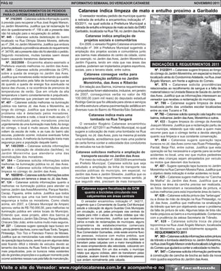Nº.316/2005–Catanesesolicitainformaçãoquanto
à previsão para recuperar a Rua José Ângelo Marson,
no Jardim Moreirinha. Justifica que tal reclamação foi
alvo de questionamento nº. 156 e até a presente data
não há solução para a recuperação do asfalto.
Nº. 445 – Catanese solicita dedetização do bueiro
localizado na Rua Olímpia Silveira Moreira, defronte
ao nº. 294, no Jardim Moreirinha. Justifica que embora
játenhapleiteadoaprovidênciaatravésdorequerimento
nº.347/05,atéapresentedatanãofoiatendidoopedido.
Segundo moradores, muitas baratas saem desse
bueiro causando transtornos diariamente.
Nº. 302/2008 - Encaminha abaixo-assinado a
Prefeitura visando melhorias no Jardim das Aves.
Nº. 365 – Catanese solicita providências da CPFL
sobre a queda de energia no Jardim das Aves.
Justifica que moradores estão reclamando que estão
sendo prejudicados pela falta de iluminação que se
dá quando a queda de energia fica acentuada na
época das chuvas, e na ocorrência de prenúncio de
temperaturas de verão. Que em virtude da alta
temperatura o bairro constantemente é prejudicado.
Velhos problemas que precisam ser resolvidos.
Nº. 407 – Catanese solicita melhorias na iluminação
pública nos bairros Jd. das Aves e Moreirinha, ao
longo do córrego. Justifica que durante o dia, o
problema não é detectado pelos moradores.
Entretanto, durante a noite, o local é muito escuro. O
trecho reivindicado pelos moradores precisa
urgentemente de uma iluminação mais forte.Ao longo
do córrego, o local é muito escuro. Muitos alunos
voltam da escola de noite, e as ruas do bairro são
escuras, podendo ocorrer, inclusive eventuais furtos
ou ainda roubos. Amelhoria da iluminação traria mais
segurança para a população daquele bairro.
Nº. 140/2009 – Catanese solicita informações
quanto a colocação de obstáculos (tachões), no
Jardim Moreirinha que atenderia uma das
reivindicações dos moradores.
Nº. 384 – Catanese solicita informações sobre
melhorias na iluminação pública no Jd. das Aves.
Nº. 604 – Catanese solicita informações sobre
limpeza no córrego do Jardim das Aves.
Nº. 102/2010–Catanesesolicitainformaçõessobre
limpeza pública em terrenos e áreas no Jd. das Aves.
Nº. 124 – Catanese solicita informações quanto a
melhorias na iluminação pública para atender os
bairros Jardim das Aves/Moreirinha, Parque Nardini,
Cecap, Figueira, entre outros. Justifica que todos
nós sabemos que uma rua bem iluminada traz
segurança a todos os moradores. Como citado
acima, em 2007, a Câmara Municipal de Amparo
aprovou verba de R$ 750.000,00, para melhorias na
iluminação pública em vários locais do Município,
Entendo que, esse projeto, além dos bairros já
citados, deixará o Jardim São Dimas, Parque Modelo,
Chácara São João, entre outros muito mais seguros.
Nº. 227 – Catanese sugere operação tapa buraco em
ruasdoJardimdasAves,comonasRuasTordo,Tangará,
Pintassilgo, Tico Tico e Francisco Franco de Moraes.
Justifica que as mencionadas ruas estão necessitando
deoperaçãotapaburacos,sendoqueemalgumasdelas
está ficando difícil o trânsito de veículos devido ao
tamanho dos buracos.As Ruas Tordo e Tangará são as
mais prejudicadas, pois os buracos nelas existentes
sãodegrandesproporçõeseaqualquermomentopode
ocorreracidentesnessasruaspelafaltademanutenção.
ALGUNS REQUERIMENTOS DE PEDIDOS
PARA O JARDIM DAS AVES E MOREIRINHA
Catanese indica mais uma
lombada na Rua Tangará
O vereador Rogério Catanese encaminhou
indicação nº. 627/2011 ao Prefeito Municipal, no qual
sugere a colocação de mais uma lombada na Rua
Tangará, no Jd. das Aves, pois na mesma já existe
uma lombada, acreditamos que mais uma poderia
de certa forma conter a velocidade dos condutores
de veículos na rua do bairro.
Nº. 312/2011 – Catanese sugere limpeza ao longo
do córrego do Jardim Moreirinha, em especial no trecho
localizado atrás do CondomínioAdelaide, na Rua José
Ângelo Marson, em frente a agência do Correio.
Nº. 575 – Catanese solicita providências
relacionadas ao recolhimento de sangue e a falta de
material básico na Unidade Básica de Saúde do Jardim
das Aves. Justifica que as informações interessam ao
vereador que recebeu a reclamação do munícipe.
Nº. 790 – Catanese sugere limpeza de área
localizada perto das unidades escolar localizadas
entre as vias Tucano e Tiê.
Nº. 792 – Catanese solicita operação cata bagulho nos
bairros, indicamos Jardim dasAves, Moreirinha e outros.
Nº. 433 - Sugere limpeza do córrego da Avenida
Joaquim Moreira. Justifica que a reclamação partiu de
um munícipe, relatando que não sabe a quem mais
recorrer para que o córrego tenha a devida atenção
quanto sua limpeza e sua constante conservação.
Nº. 484 – Catanese sugere operação tapa
buracos no Jd. dasAves como nas Ruas Pintassilgo,
Pardal, Beija Flor, entre outras. Justifica que esta
operação se faz necessária e urgente para se evitar
acidentes no local, uma vez que muitos pedestres
entre eles crianças sejam atropelados por veículo
ou motos que desviam dos buracos.
Nº. 487 - Sugere operação tapa buracos no Jardim
Moreirinha na Rua Carmem Moreira Paiva. Justifica que
o objetivo desta indicação é evitar acidentes no local.
Nº. 625 – Catanese sugere melhorias na “Cancha
de Malha” do Jardim das Aves. Justifica que a
limpeza na área da cancha precisa ser realizada,
as fotos demonstram a necessidade da pintura, e
outras melhorias para esta importante área do bairro.
Nº. 626 – Catanese solicita pintura das “tartarugas”
ou a divisa de mão de direção na Rua Pintassilgo, no
Jd. das Aves. Justifica que melhorias na sinalização
de trânsito que tem por objetivando sanar o problema
da falta de pintura de solo. Algumas latas de tinta não
trarão prejuízos ao bairro e a municipalidade. Contamos
com a prudência da zelosa Secretaria de Trânsito.
Nº. 628 – Catanese solicita troca de placa
toponímica na Rua José Ângelo Marson, localizada
no Jd. Moreirinha, que está totalmente apagada.
REQUERIMENTO 2011
Nº. 363–Catanesesolicitainformaçõessobrepintura
de trânsito e lombada eletrônica no Jardim Moreirinha,
naRuaJoséÂngeloMarsonondeficalocalizadoàAgência
doCorreioqueajudaráaconteravelocidadenotrecho.
Nº. 547 – Catanese solicita informação pertinente
à construção de cancha de bocha ao lado da nova
mini quadra esportiva do Jardim das Aves.
INDICAÇÕES E REQUERIMENTOS 2011
O vereador encaminhou indicação nº. 342/11,
sugerindo que o Comandante da Guarda Civil Municipal
estude a colocação de alguns Guardas Civis Municipais
em circulação, a pé, pelas principais vias centrais da
cidade para inibir o abuso de muitos ciclistas que não
respeitam os transeuntes. Justifica que recebemos
vários e-mails de reclamações de munícipes, alguns
proprietários de estabelecimentos comerciais
localizados na área central da cidade, principalmente da
Rua Comendador Guimarães, onde existe enorme fluxo
de pessoas, inclusive com muitos prédios, que
constantemente reclamam do abuso dos ciclistas que
transitam pelas calçadas com a maior tranqüilidade e
às vezes empreendendo alta velocidade, colocando em
risco os pedestres. Em um dos e-mails, o munícipe
relata que alguns ciclistas, além de transitarem pelas
calçadas, acabam tirando finas e intimidando pessoas
que andam normalmente pela calçada.
Catanese sugere fiscalização da GCM
quanto a bicicletas circulando nos
calçamentos em áreas centrais
Catanese consegue verba para
pavimentação asfáltica no Jardim
Moreirinha, das Aves e Ribeirão
Em relação aos Bairros, inúmeros requerimentos
e proposituras foram elaborados, inclusive, em janeiro
de 2007, conseguimos verba no valor de R$
100.000,00 (cem mil reais) do deputado estadual
Rodrigo Garcia que foi utilizada para obras e serviços
de infra-estrutura urbana-pavimentação asfáltica em
diversas ruas do Bairro do Ribeirão/São Sebastião.
O vereador recebeu pedido de munícipe quanto
a retirada de entulho e encaminhou indicação nº.
63/2011, na qual solicita a Prefeitura Municipal a
retiradadeentulhoelimpezadematoaoladodaEMEI
Garibaldo, localizada na RuaTiê, no Jardim dasAves.
Catanese solicitava melhoria e ampliação do
transporte escolar no Jardim das Aves
Por meio da indicação nº. 506/2009 encaminhada
ao Prefeito Municipal, Catanese solicita que seja
estudado a ampliação da linha do transporte nas
escolas públicas do município, em especial, no
Jardim das Aves e Jardim Silvestre. Justifica que os
munícipes têm feito requerimento nesse sentido, já
que segundo eles, precisam de mais transporte.
Catanese indica ampliação de
projetos sociais e comunitários
Em 2009, o vereador Rogério Catanese encaminhou
indicação nº. 344 a Prefeitura Municipal sugerindo a
ampliação dos projetos sociais e comunitários junto
aos bairros mais afastados do centro da cidade, como
por exemplo, no Jardim das Aves, Jardim Moreirinha e
Jardim Figueira, tendo em vista que nas áreas das
quadras, poderiam ser implantados projetos esportivos,
sociais, para a terceira idade, entre outros.
Catanese indica limpeza de mato e entulho proxímo a Garibaldo
Visite o site do Vereador: www.rogériocatanese.com.br e acompanhe-o no
INFORMATIVO SEMANAL DO VEREADOR CATANESE NOVEMBRO 2011PÁG. 02
 