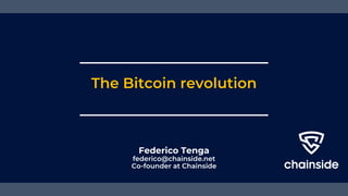 The Bitcoin revolution
Federico Tenga
federico@chainside.net
Co-founder at Chainside
 