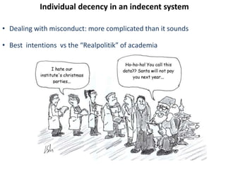 Individual decency in an indecent system
• Dealing with misconduct: more complicated than it sounds
• Best intentions vs the “Realpolitik” of academia
 