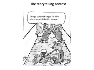 The storytelling contest
Things surely changed for him
since he published in Nature…
 