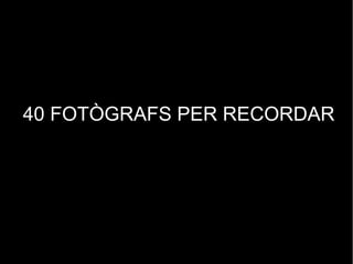 40 FOTÒGRAFS PER RECORDAR

 