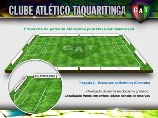 Propostas de parceria oferecidas pela Nova Administração Proposta 2  – Exposição de Marketing (Gramado) Divulgação de marca em placas no gramado:   Localização frontal em ambos lados e bancos de reservas 