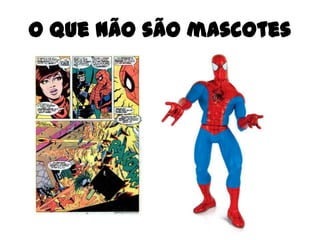 O que não são mascotes
 