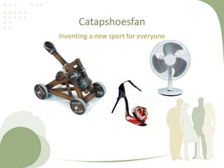 Catapshoesfan
Inventing a new sport for everyone
 