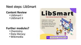 Conclusions
• COVID-19 enabled the creation of a new online information literacy
course, LibSmart I
• Over 1200 students h...