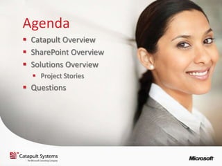 Agenda
 Catapult Overview
 SharePoint Overview
 Solutions Overview
   Project Stories
 Questions
 