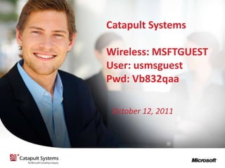 Catapult Systems

Wireless: MSFTGUEST
User: usmsguest
Pwd: Vb832qaa

 October 12, 2011
 