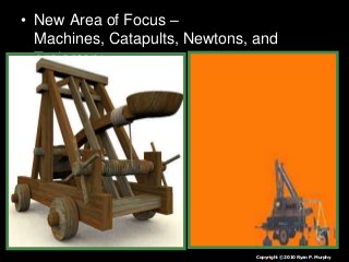• New Area of Focus –
Machines, Catapults, Newtons, and
Trajectory.
Copyright © 2010 Ryan P. Murphy
 