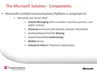 The Microsoft Solution - Components
 Microsoft’s Unified Communications Platform is comprised of:
 
