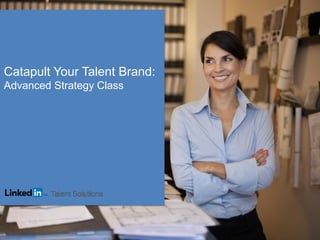 Catapult Your Talent Brand:
Advanced Strategy Class
 