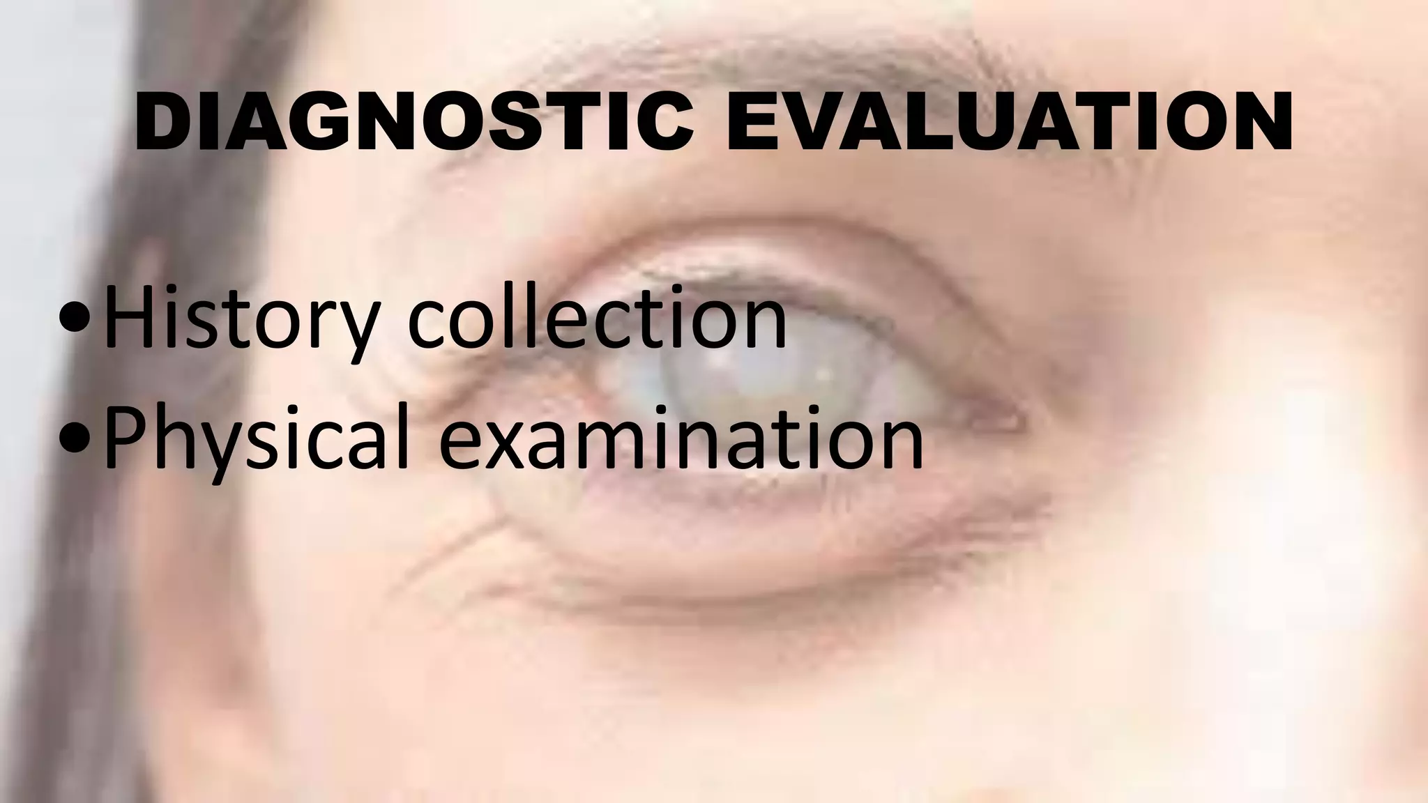 DIAGNOSTIC EVALUATION
•History collection
•Physical examination
 