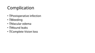 Complication
• Postoperative infection
• Bleeding
• Macular edema
• Wound leaks
• Complete Vision loss
 