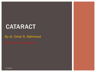CATARACT
11/18/2022
By dr. Omar S. Mahmood
M.B.CH.B F.I.C.M.S ( Opht.)
 