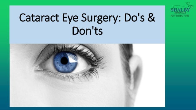 Cataract Eye Surgery - Do's and Don'ts Cataract Eye Surgery - Do's and Don'ts