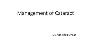 Management of Cataract
Dr. Abhishek Onkar
 