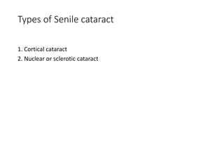 Types of Senile cataract
1. Cortical cataract
2. Nuclear or sclerotic cataract
 